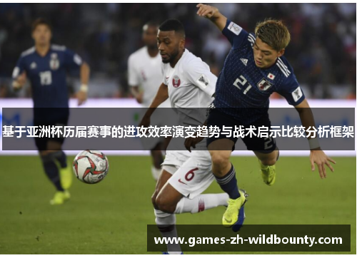 基于亚洲杯历届赛事的进攻效率演变趋势与战术启示比较分析框架