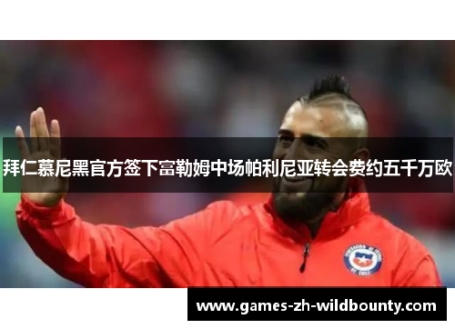 拜仁慕尼黑官方签下富勒姆中场帕利尼亚转会费约五千万欧