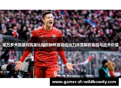 莱万多夫斯基对阵莱比锡欧联杯赛场统治力深度解析表现与战术价值