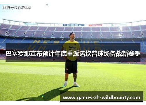 巴塞罗那宣布预计年底重返诺坎普球场备战新赛季